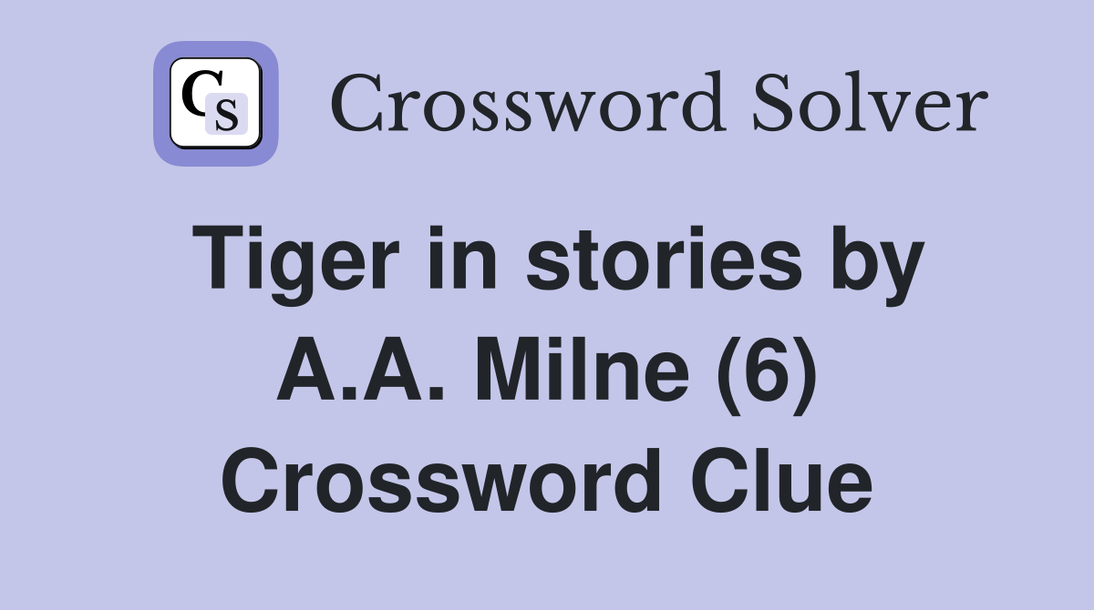 Tiger in stories by A.A. Milne (6) Crossword Clue