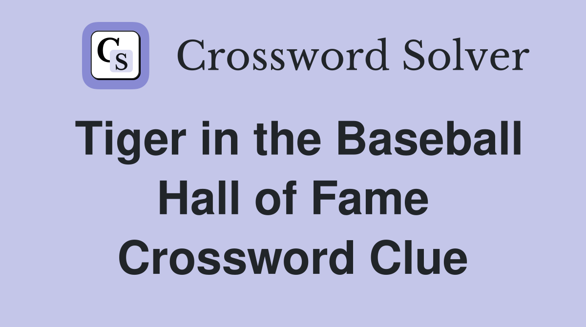 Tiger in the Baseball Hall of Fame Crossword Clue