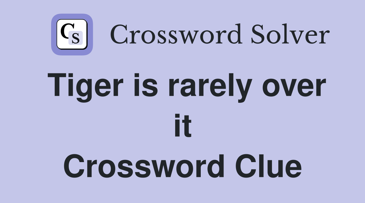 Tiger is rarely over it Crossword Clue