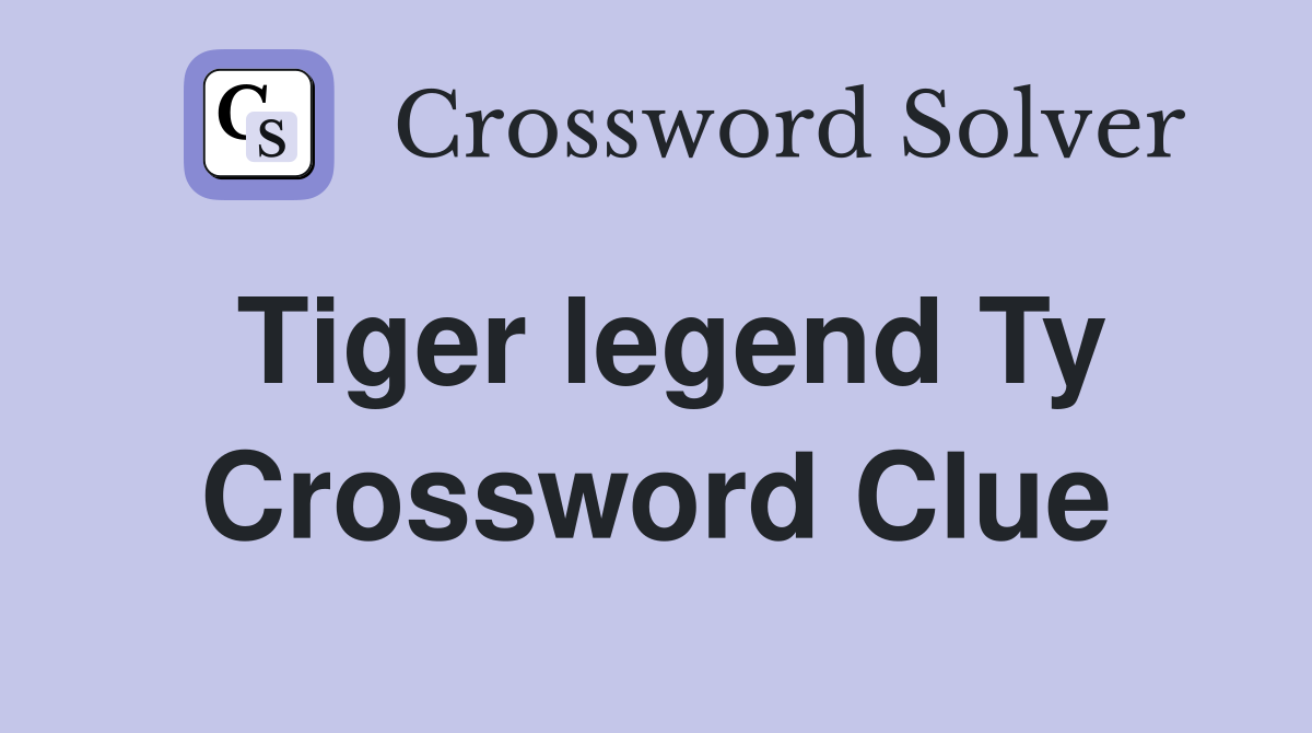 Tiger legend Ty Crossword Clue