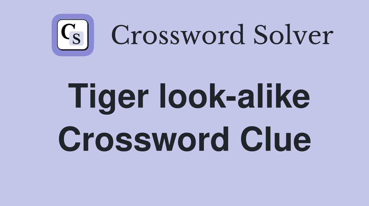 Tiger look-alike Crossword Clue
