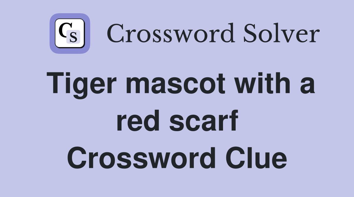Tiger mascot with a red scarf Crossword Clue