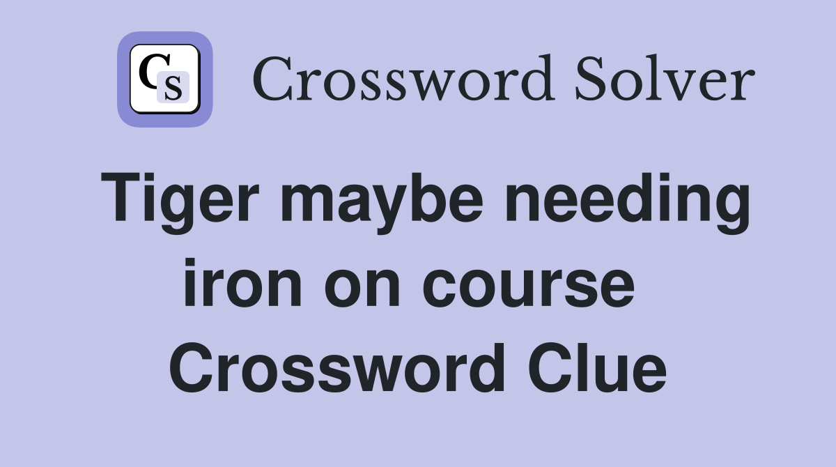 Tiger maybe needing iron on course  Crossword Clue