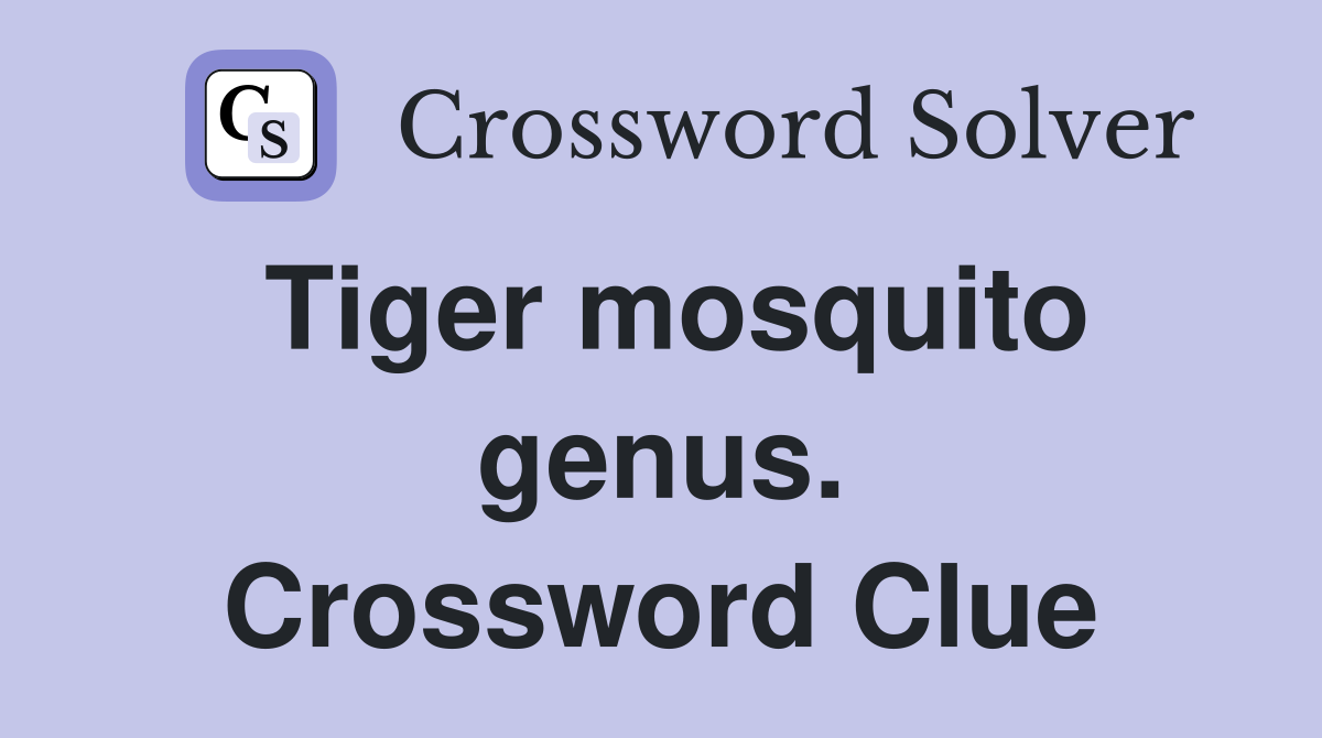 Tiger mosquito genus. Crossword Clue