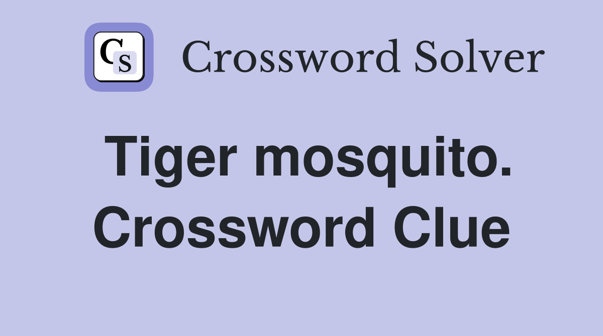 Tiger mosquito. Crossword Clue