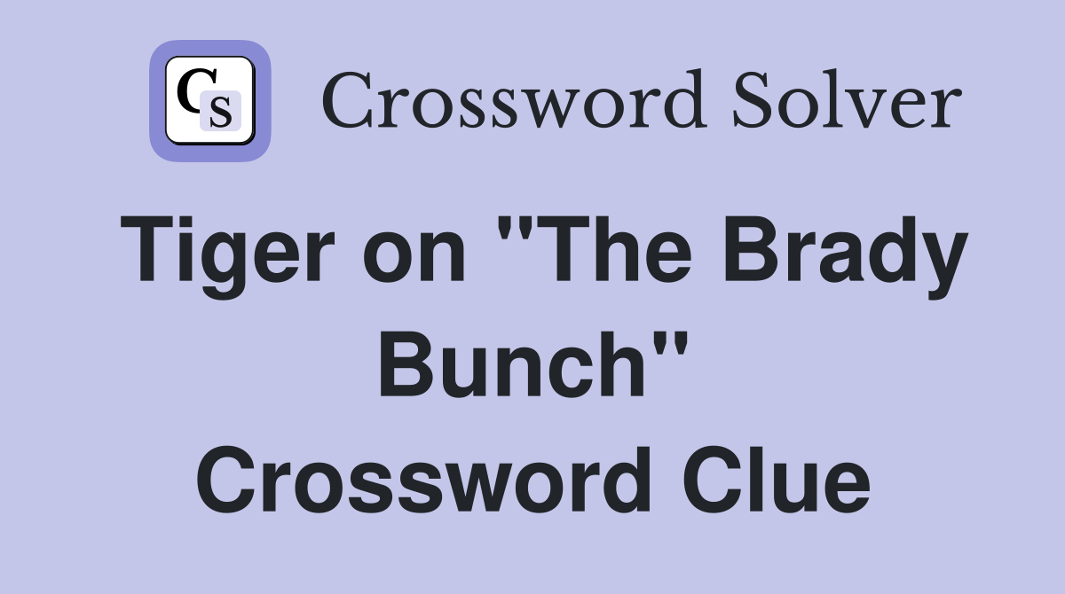 Tiger on "The Brady Bunch" Crossword Clue