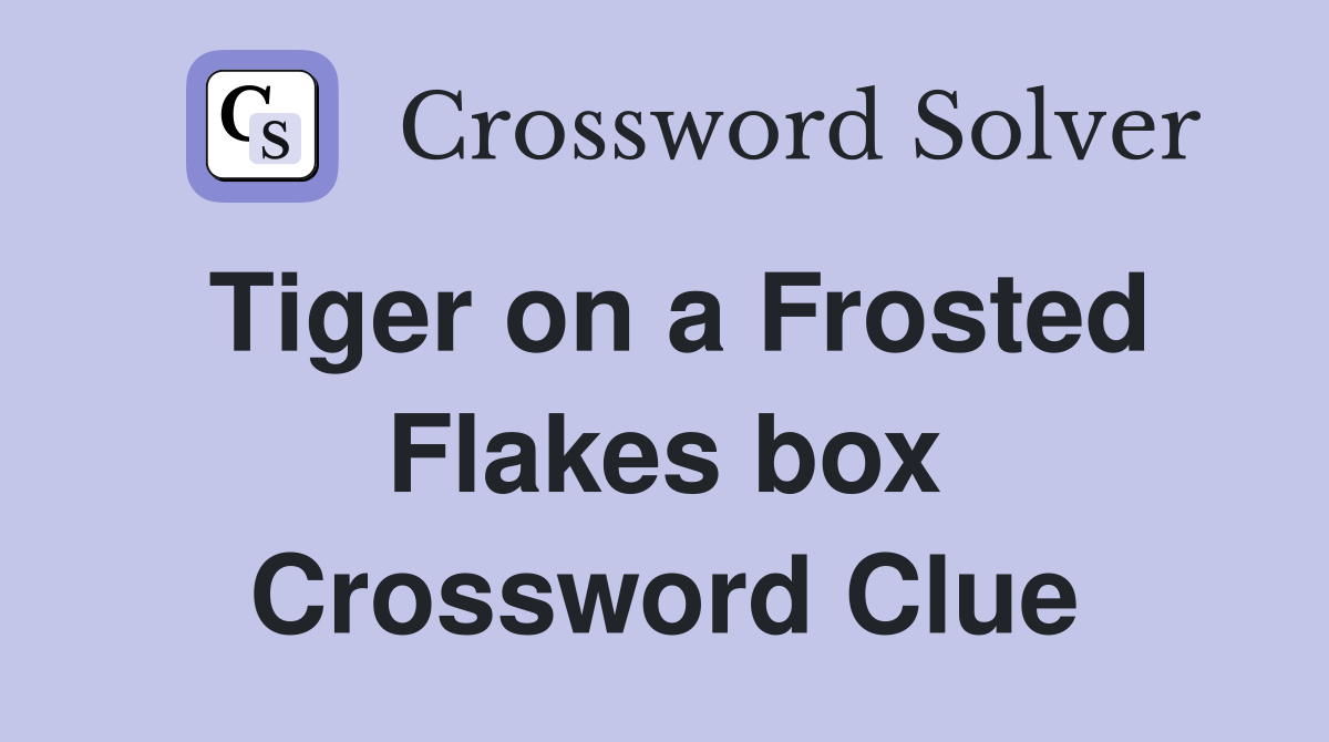 Tiger on a Frosted Flakes box Crossword Clue