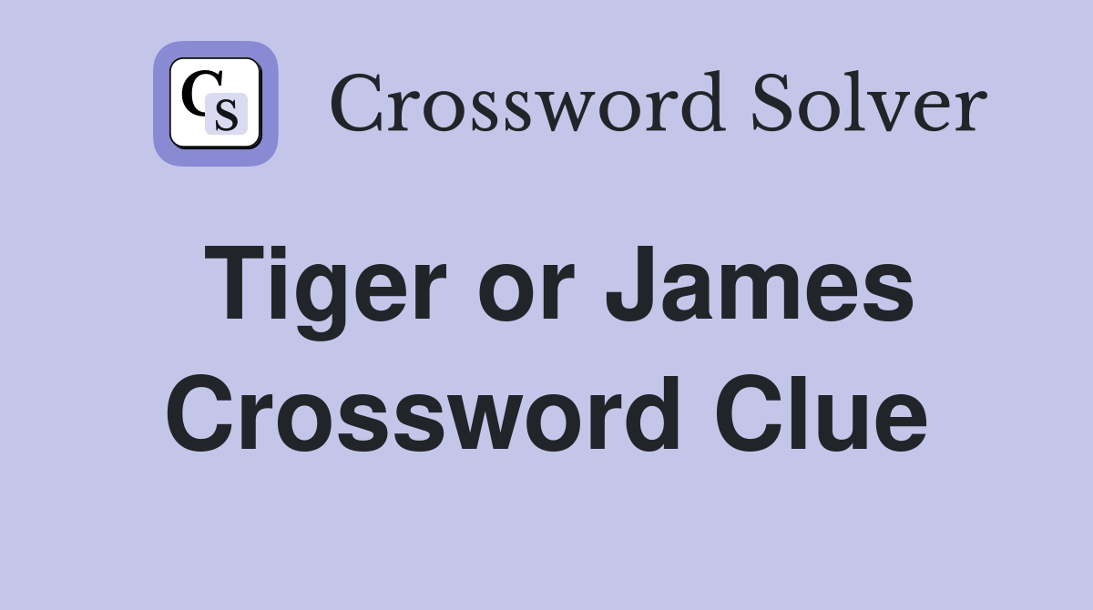 Tiger or James Crossword Clue