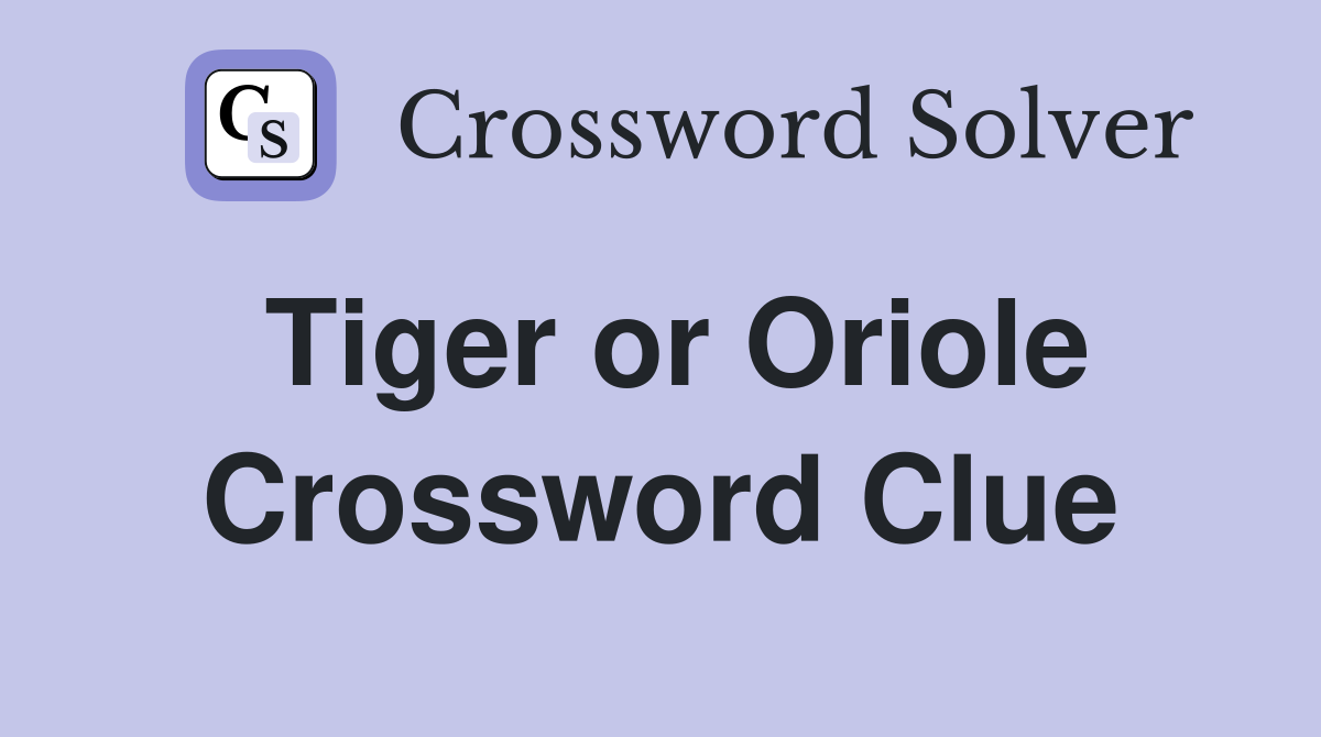 Tiger or Oriole Crossword Clue
