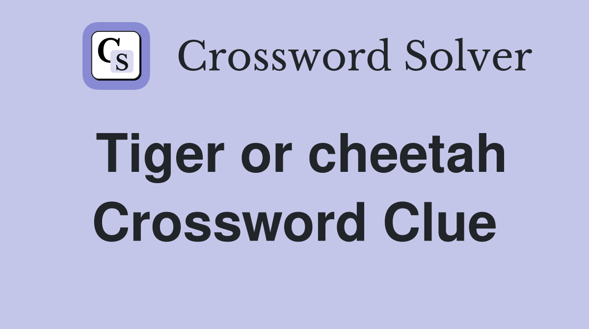 Tiger or cheetah Crossword Clue