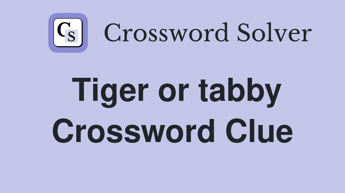 Tiger or tabby Crossword Clue