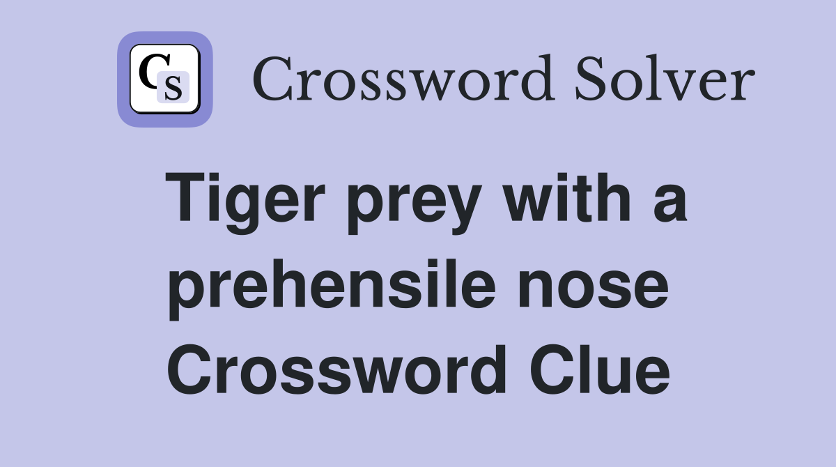 Tiger prey with a prehensile nose Crossword Clue