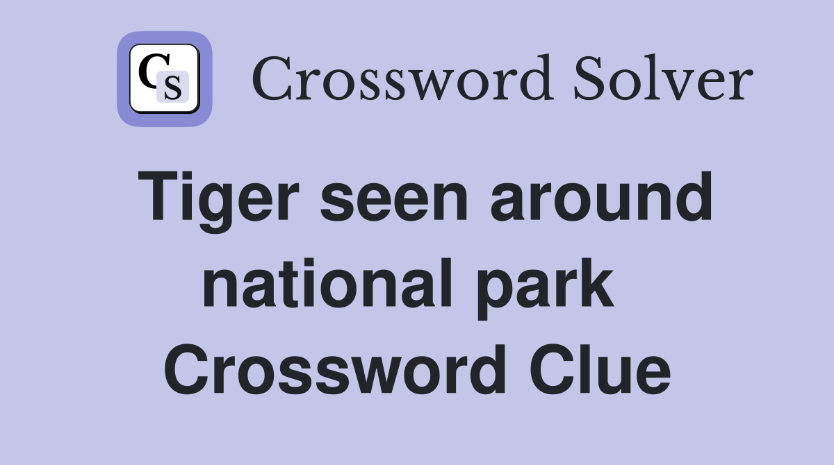 Tiger seen around national park  Crossword Clue