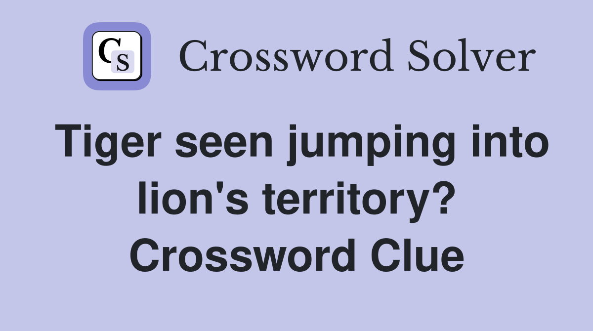 Tiger seen jumping into lion's territory? Crossword Clue