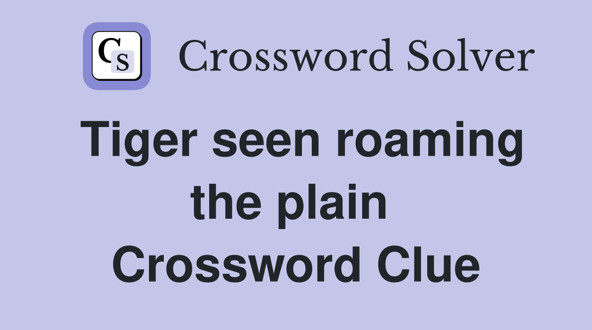 Tiger seen roaming the plain  Crossword Clue