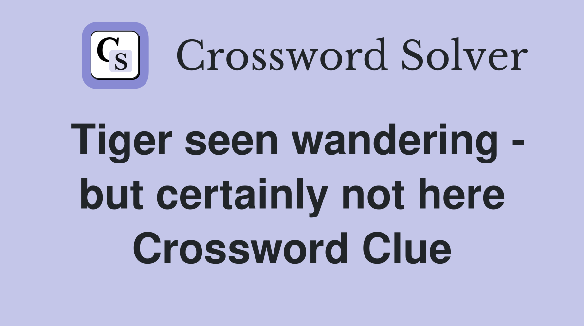 Tiger seen wandering - but certainly not here Crossword Clue