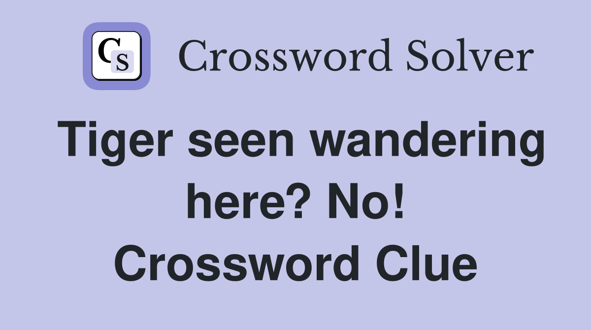 Tiger seen wandering here? No! Crossword Clue
