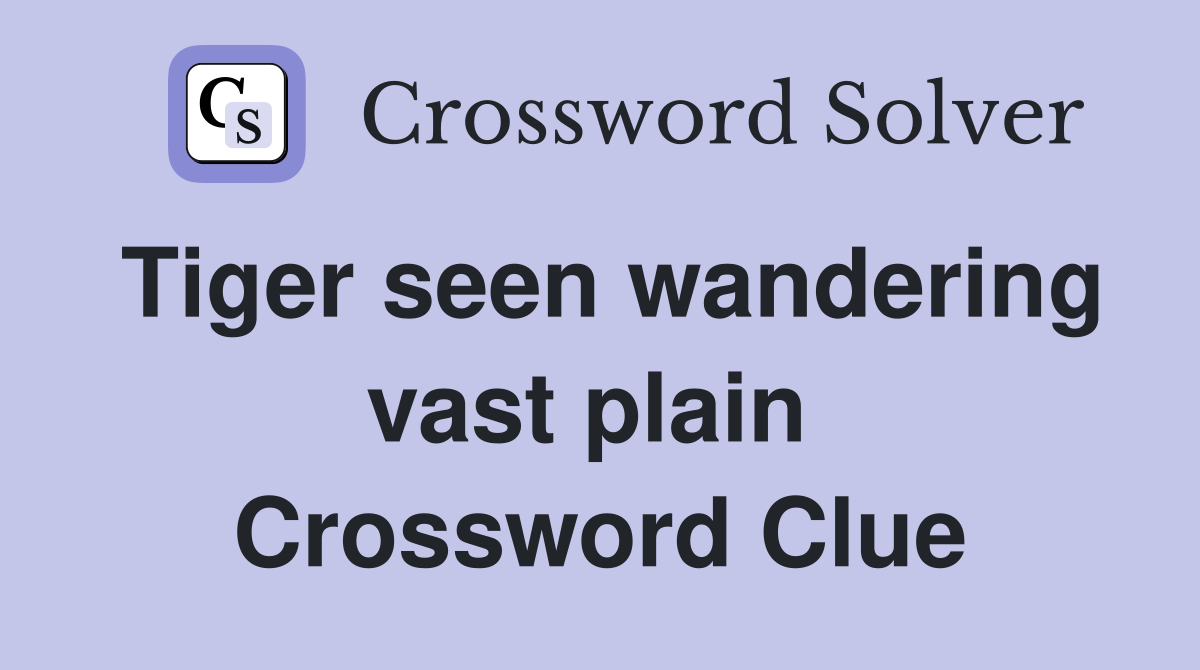 Tiger seen wandering vast plain  Crossword Clue