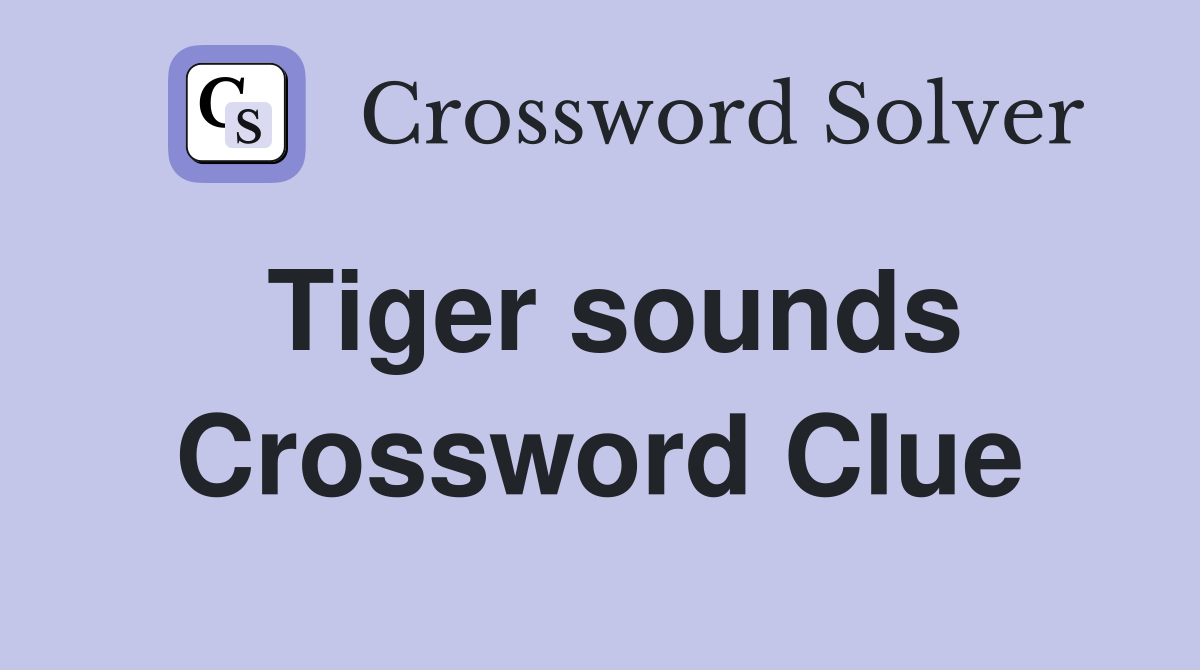 Tiger sounds Crossword Clue