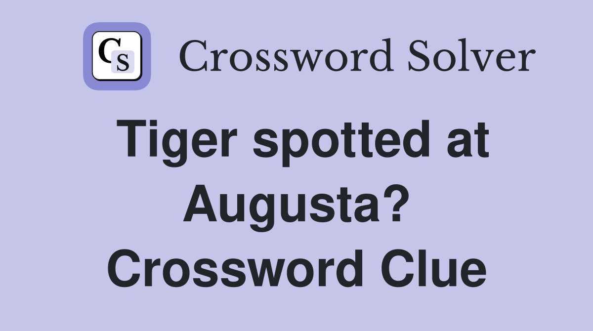 Tiger spotted at Augusta? Crossword Clue