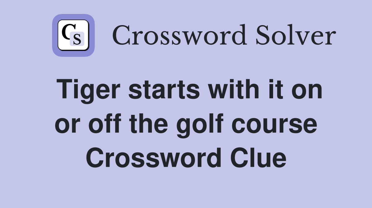 Tiger starts with it on or off the golf course Crossword Clue