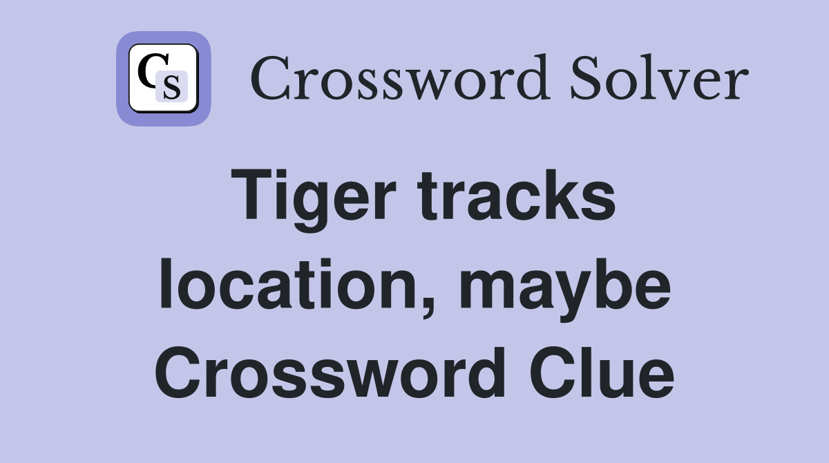 Tiger tracks location, maybe Crossword Clue