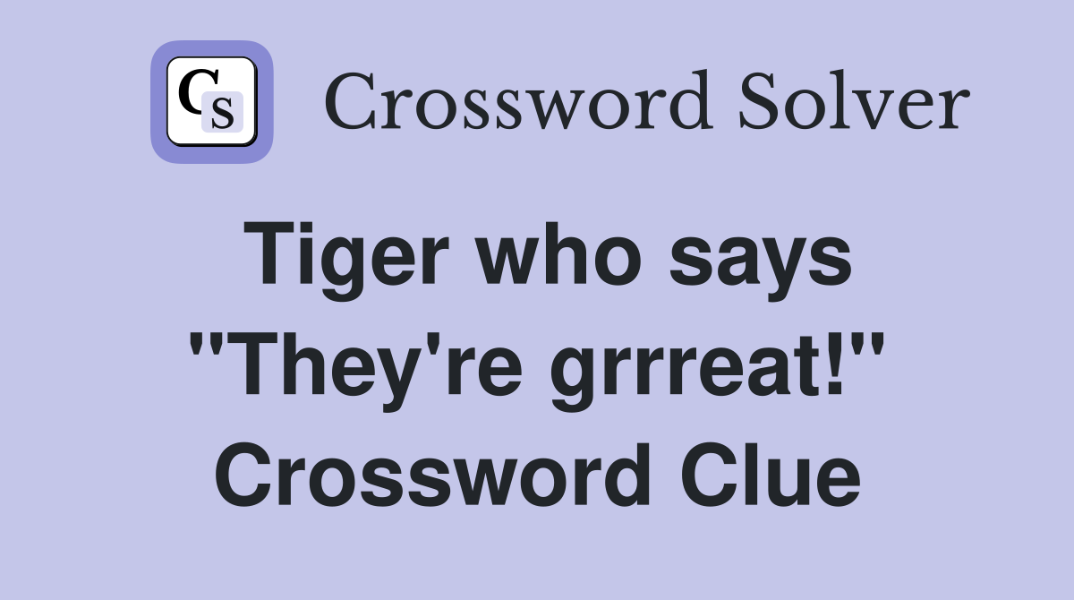 Tiger who says "They're grrreat!" Crossword Clue