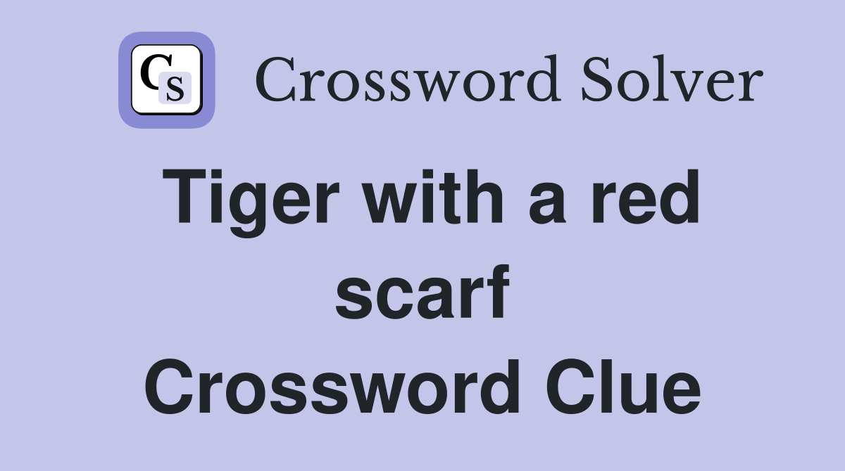 Tiger with a red scarf Crossword Clue