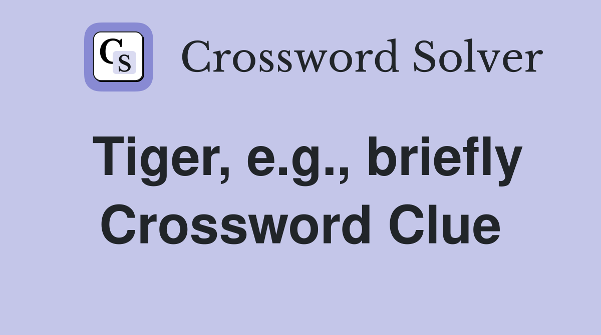 Tiger, e.g., briefly Crossword Clue