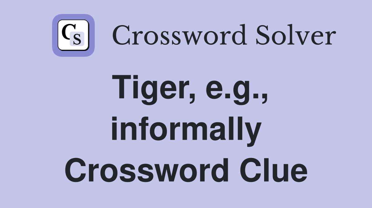 Tiger, e.g., informally Crossword Clue