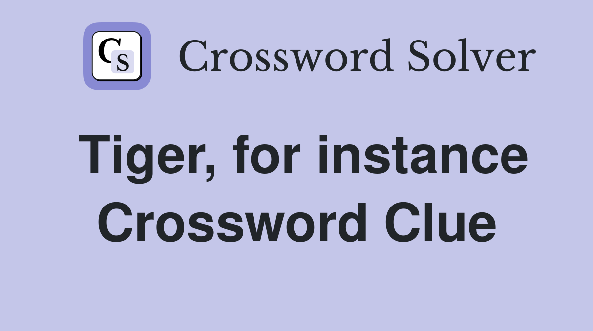 Tiger, for instance Crossword Clue