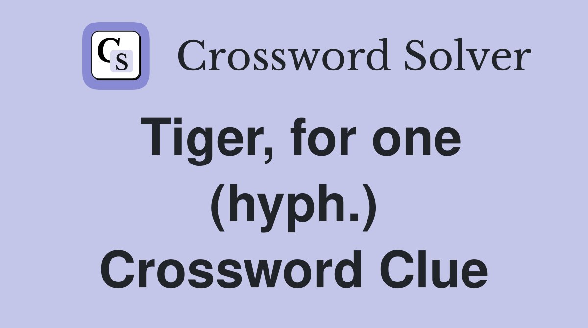 Tiger, for one (hyph.) Crossword Clue
