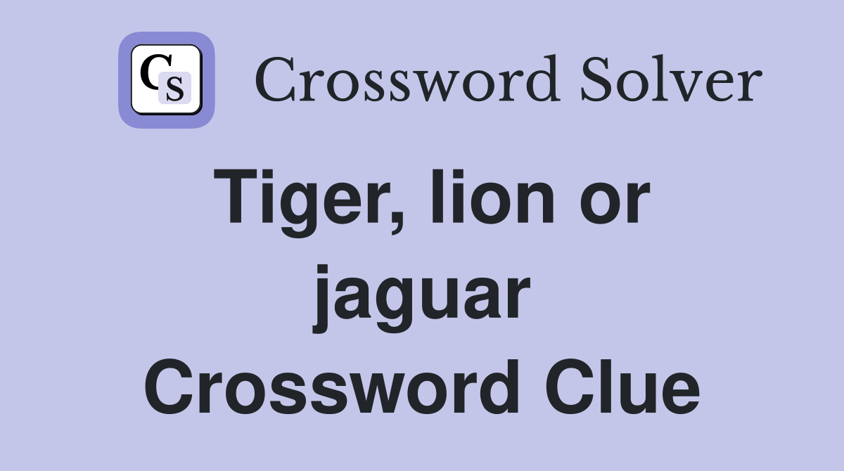 Tiger, lion or jaguar Crossword Clue