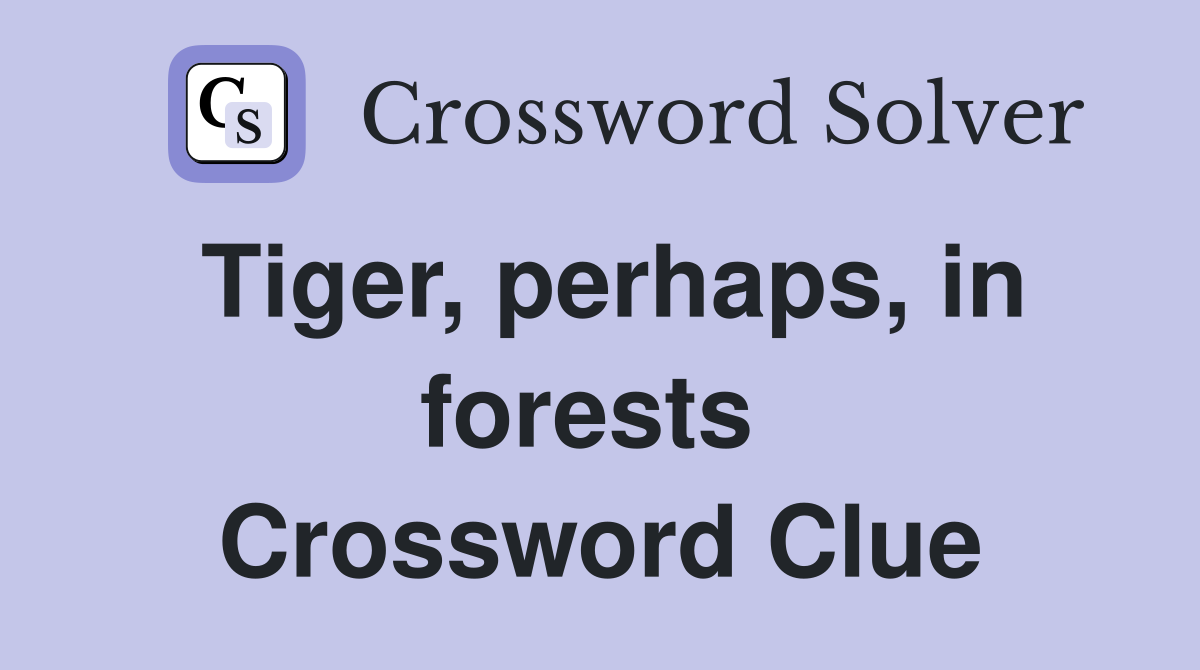 Tiger, perhaps, in forests  Crossword Clue