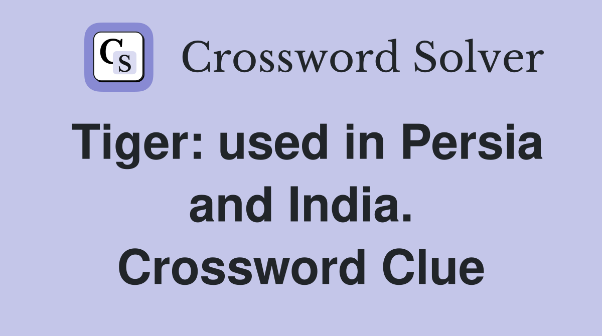 Tiger: used in Persia and India. Crossword Clue