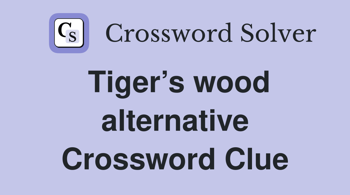 Tiger’s wood alternative Crossword Clue