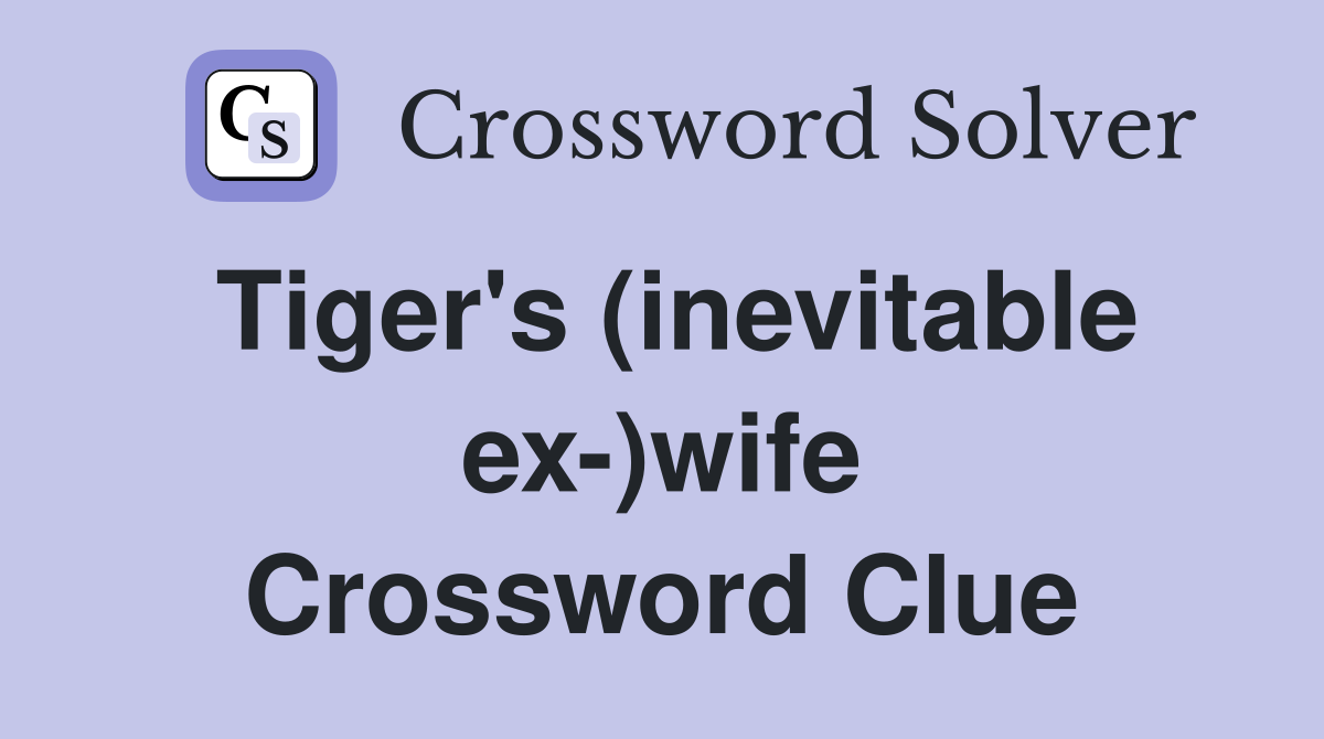 Tiger's (inevitable ex-)wife Crossword Clue
