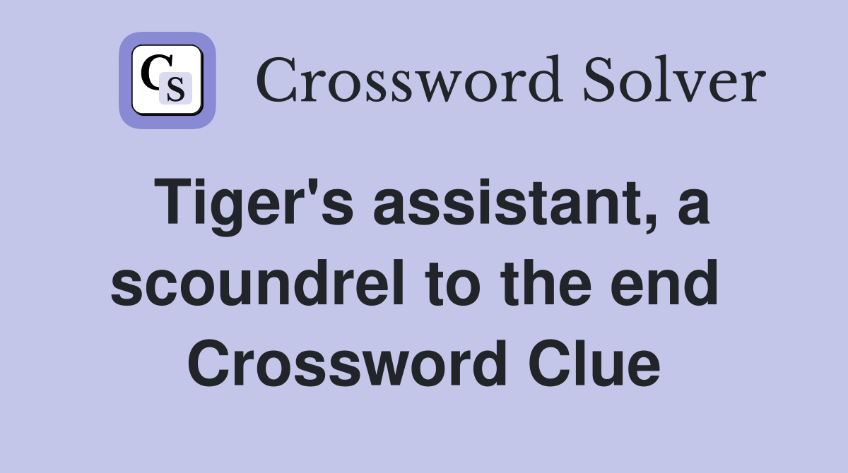 Tiger's assistant, a scoundrel to the end  Crossword Clue