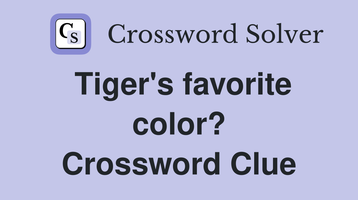 Tiger's favorite color? Crossword Clue