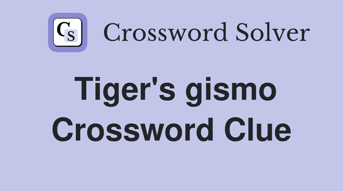 Tiger's gismo Crossword Clue