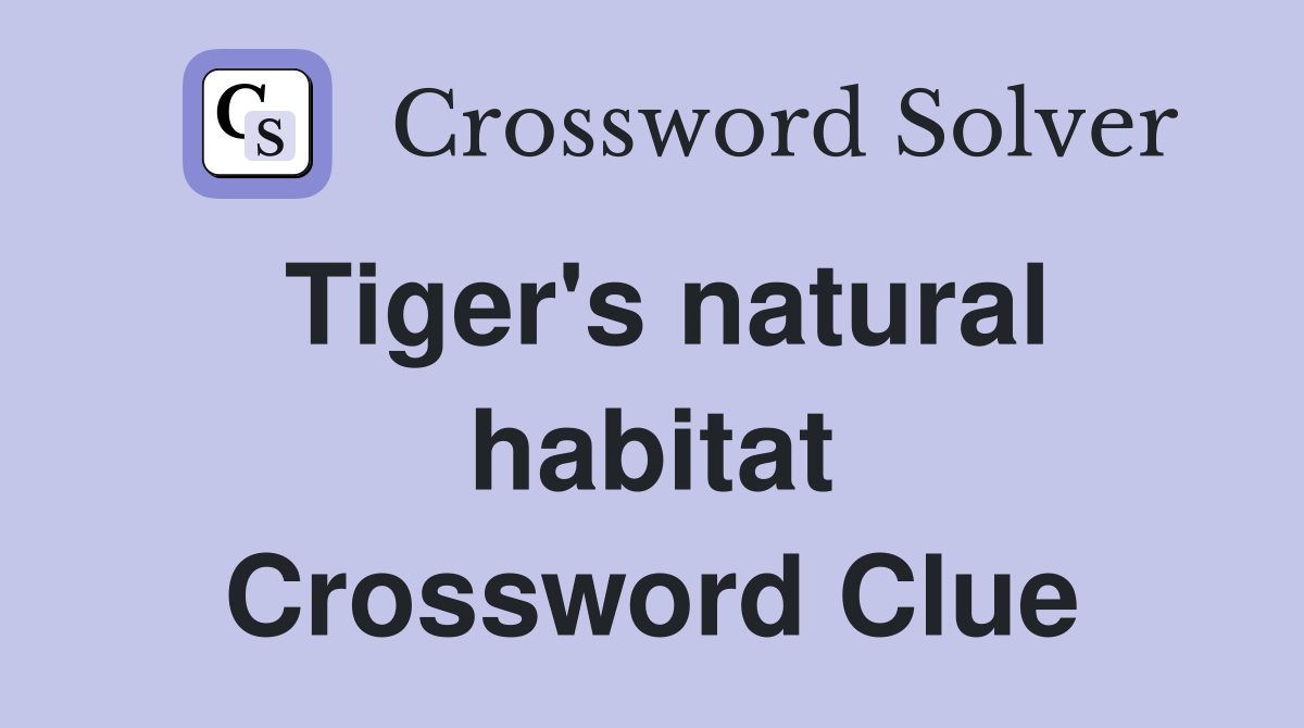 Tiger's natural habitat Crossword Clue