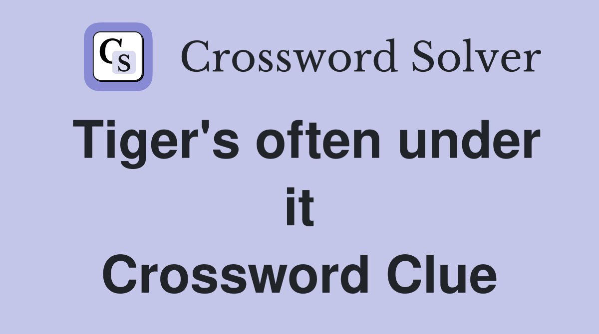 Tiger's often under it Crossword Clue