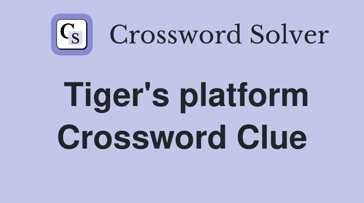 Tiger's platform Crossword Clue