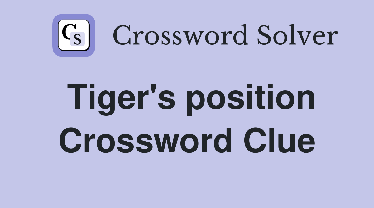 Tiger's position Crossword Clue