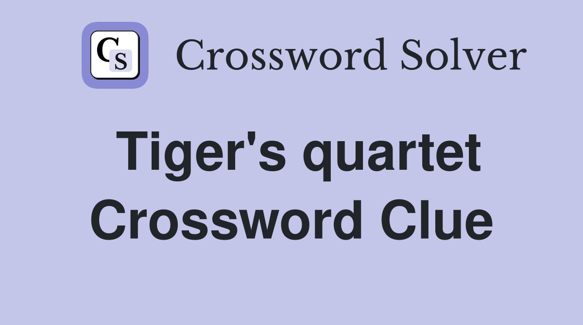 Tiger's quartet Crossword Clue