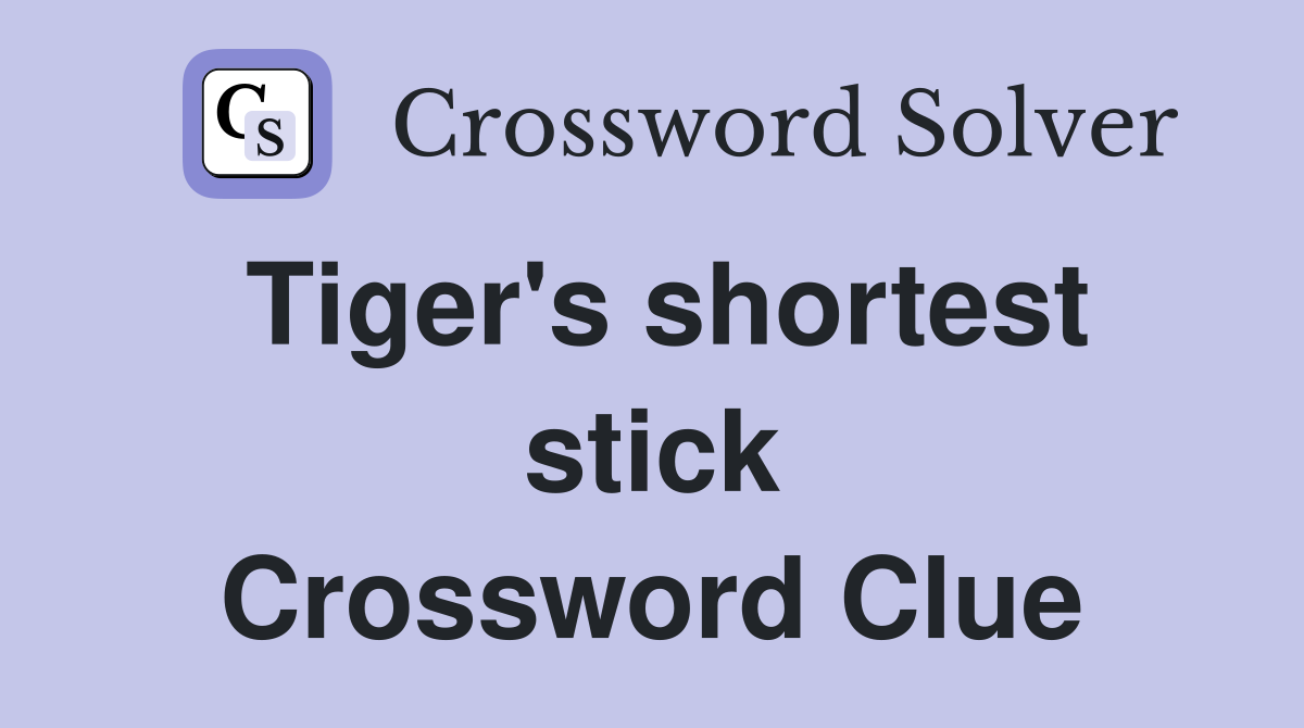 Tiger's shortest stick Crossword Clue