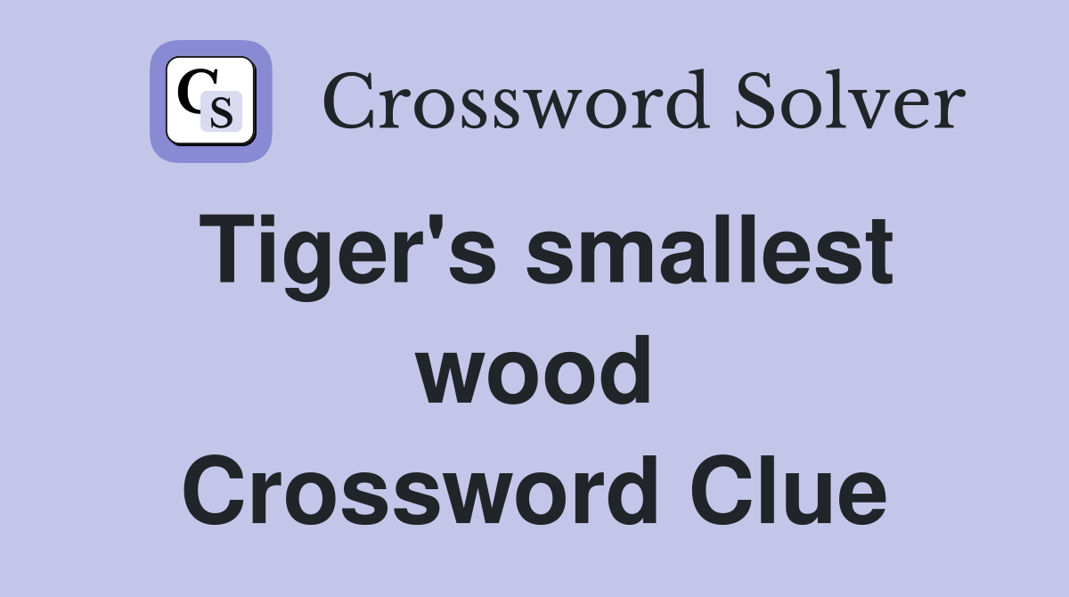 Tiger's smallest wood Crossword Clue
