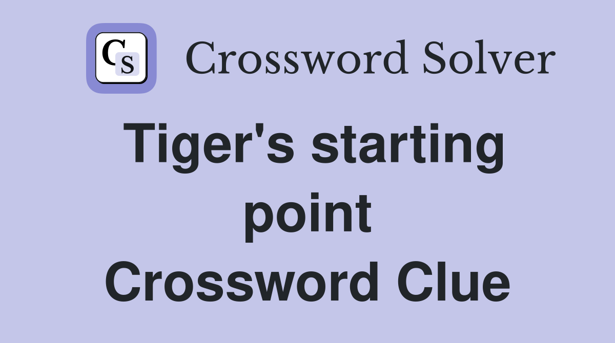 Tiger's starting point Crossword Clue