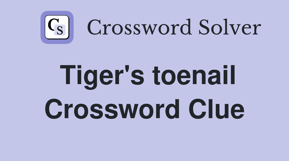 Tiger's toenail Crossword Clue