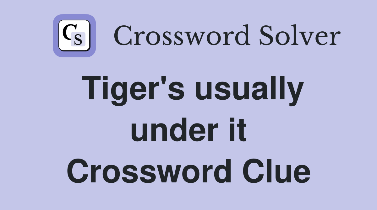 Tiger's usually under it Crossword Clue